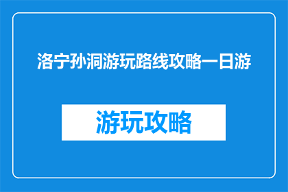 洛宁孙洞游玩路线攻略一日游(洛宁孙洞一日游攻略：如何规划你的游览路线？)