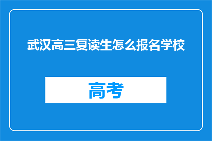 武汉高三复读生怎么报名学校(武汉高三复读生如何报名参加学校？)
