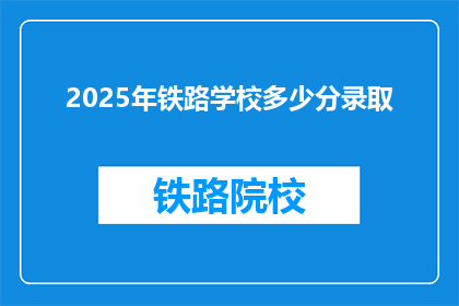 2025年铁路学校多少分录取(2025年铁路学校录取分数线是多少？)