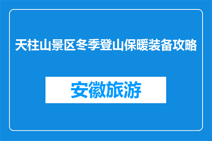 天柱山景区冬季登山保暖装备攻略(冬季登山天柱山，必备保暖装备攻略)