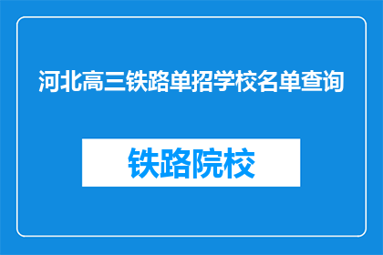 河北高三铁路单招学校名单查询(河北高三铁路单招学校名单查询，你了解吗？)