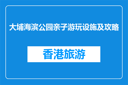 大埔海滨公园亲子游玩设施及攻略(大埔海滨公园亲子游玩设施及攻略是什么？)