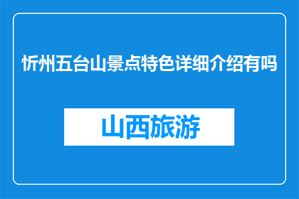 忻州五台山景点特色详细介绍有吗(忻州五台山景点特色详细介绍有吗？)