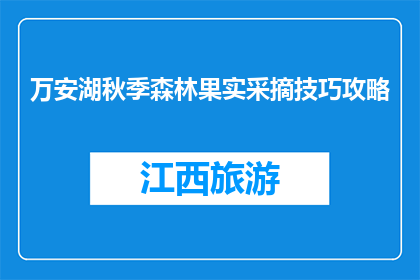 万安湖秋季森林果实采摘技巧攻略(秋季万安湖如何采摘森林果实？)