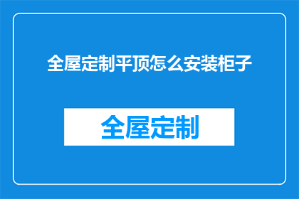 全屋定制平顶怎么安装柜子(如何正确安装全屋定制平顶下的柜子？)