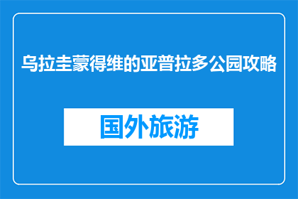 乌拉圭蒙得维的亚普拉多公园攻略(乌拉圭蒙得维的亚普拉多公园：你不可错过的旅行胜地？)