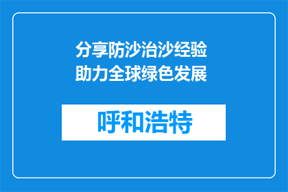 分享防沙治沙经验 助力全球绿色发展