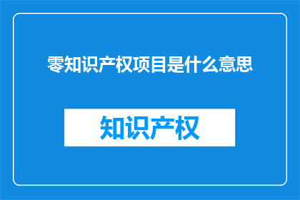 零知识产权项目是什么意思(什么是零知识产权项目？)