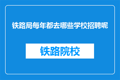铁路局每年都去哪些学校招聘呢(铁路局每年招聘的院校有哪些？)