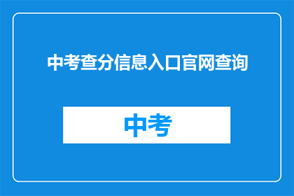 中考查分信息入口官网查询(如何访问中考查分信息入口官网进行查询？)