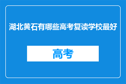 湖北黄石有哪些高考复读学校最好(湖北黄石有哪些高考复读学校最好？)