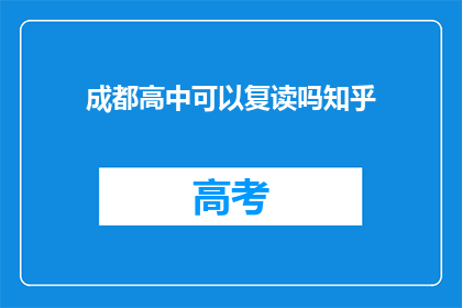 成都高中可以复读吗知乎(成都高中复读政策解析：允许吗？)