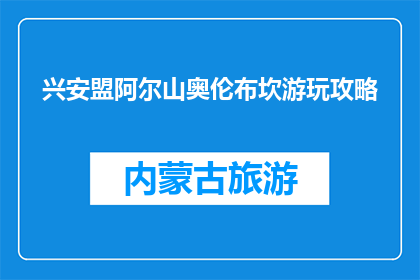 兴安盟阿尔山奥伦布坎游玩攻略(阿尔山奥伦布坎游玩攻略疑问：如何规划一次难忘的旅行？)