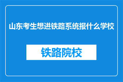 山东考生想进铁路系统报什么学校