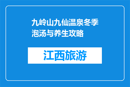 九岭山九仙温泉冬季泡汤与养生攻略(冬季九岭山九仙温泉养生攻略，泡汤如何？)