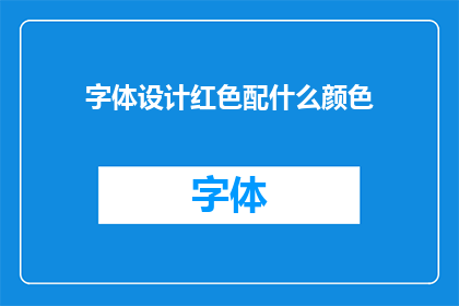字体设计红色配什么颜色(如何搭配红色字体以增强视觉效果？)