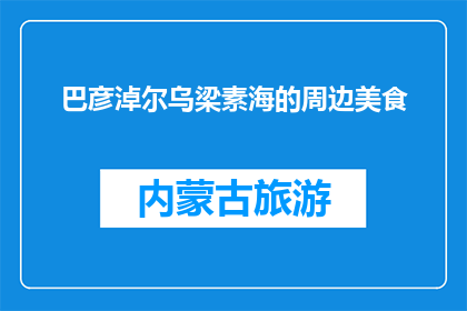 巴彦淖尔乌梁素海的周边美食(巴彦淖尔乌梁素海周边美食，你尝过哪些？)
