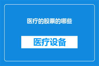 医疗的股票的哪些(哪些医疗股票值得关注？)