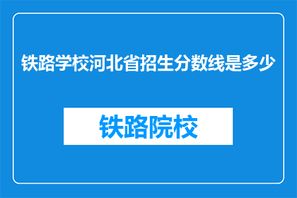铁路学校河北省招生分数线是多少(河北省铁路学校招生分数线是多少？)