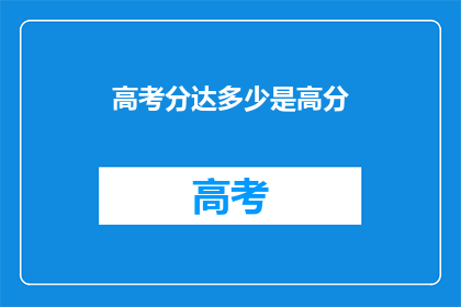 高考分达多少是高分(高考满分是多少才算高分？)