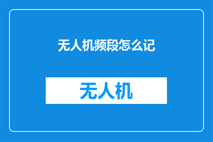 无人机频段怎么记(无人机频段如何记忆？)