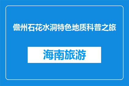 儋州石花水洞特色地质科普之旅(探索儋州石花水洞：特色地质科普之旅的奥秘是什么？)