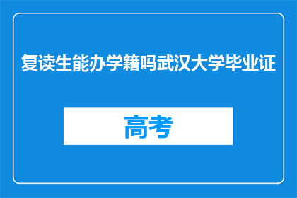 复读生能办学籍吗武汉大学毕业证(复读生能否在武汉大学办理学籍？)