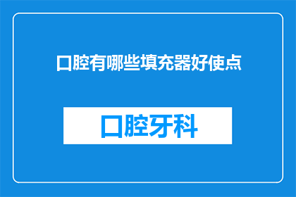 口腔有哪些填充器好使点(口腔填充器：哪些产品更受欢迎？)