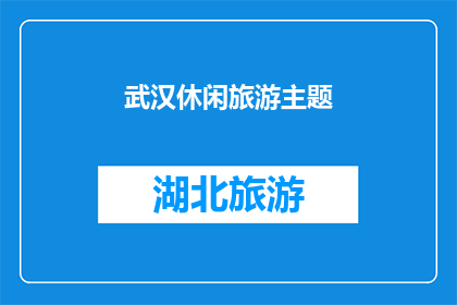 武汉休闲旅游主题(武汉：休闲旅游的天堂，你准备好探索了吗？)