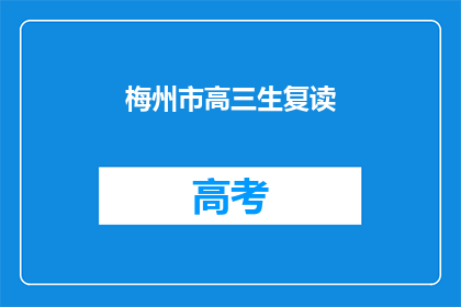 梅州市高三生复读(梅州市高三生是否选择复读？)