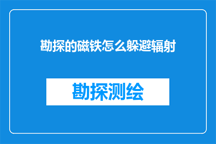 勘探的磁铁怎么躲避辐射(勘探磁铁如何有效避开辐射干扰？)