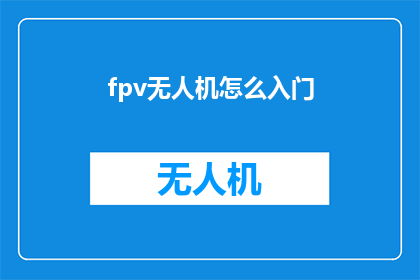 fpv无人机怎么入门(如何入门飞行体验无人机？)