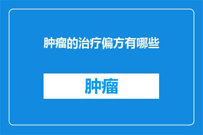 肿瘤的治疗偏方有哪些(有哪些有效的肿瘤治疗偏方？)