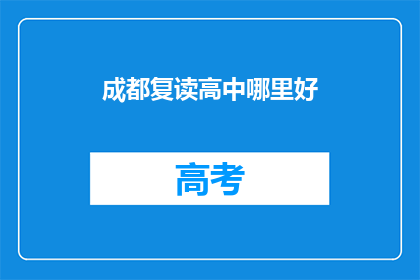 成都复读高中哪里好(成都复读高中哪里好？)