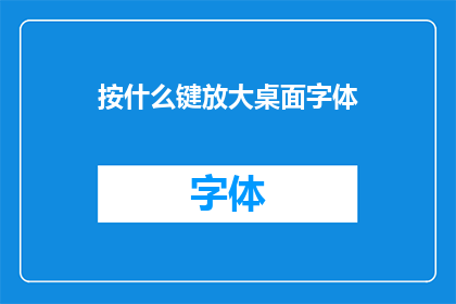 按什么键放大桌面字体(如何通过键盘快捷键放大桌面字体？)