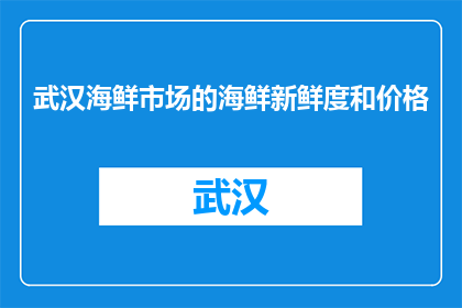 武汉海鲜市场的海鲜新鲜度和价格(武汉海鲜市场：海鲜新鲜度如何？价格又如何？)
