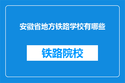 安徽省地方铁路学校有哪些(安徽省地方铁路学校有哪些？)