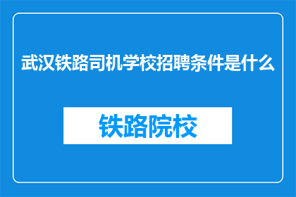 武汉铁路司机学校招聘条件是什么(武汉铁路司机学校招聘条件是什么？)