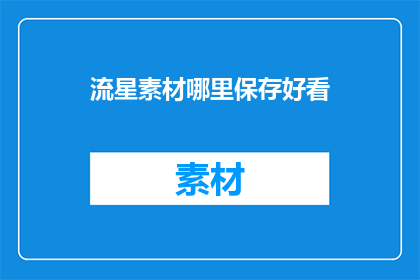 流星素材哪里保存好看(哪里可以保存流星素材以备后用？)