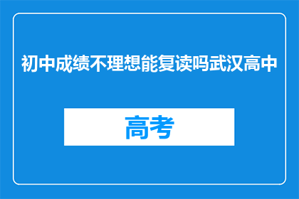 初中成绩不理想能复读吗武汉高中(初中成绩不佳，武汉高中生是否有机会复读？)