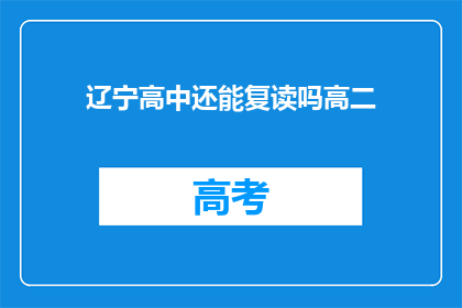 辽宁高中还能复读吗高二(辽宁高中复读政策是否允许高二学生？)