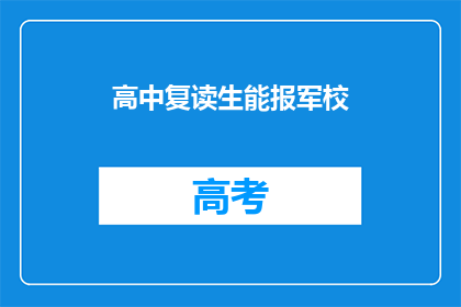 高中复读生能报军校(高中复读生能否报考军校？)