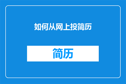 如何从网上投简历(如何有效在网上投递简历？)