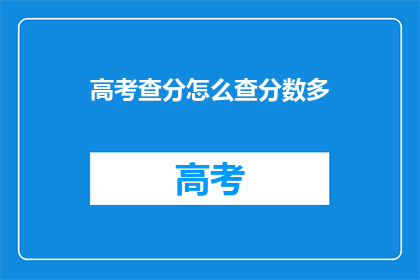 高考查分怎么查分数多(高考分数查询：如何高效获取多份成绩信息？)