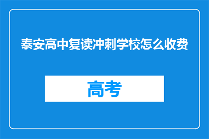 泰安高中复读冲刺学校怎么收费(泰安高中复读冲刺学校收费详情如何？)