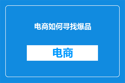 电商如何寻找爆品(电商如何寻找爆品？)