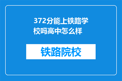 372分能上铁路学校吗高中怎么样(372分能否进入铁路学校？高中教育质量如何？)