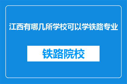 江西有哪几所学校可以学铁路专业(江西有哪些学校提供铁路专业教育？)