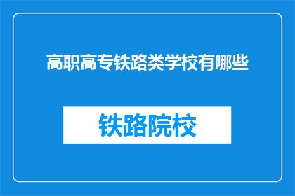 高职高专铁路类学校有哪些(哪些高职高专院校提供铁路类专业教育？)
