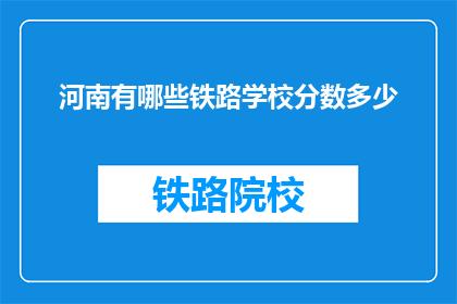 河南有哪些铁路学校分数多少(河南有哪些铁路学校？录取分数线是多少？)